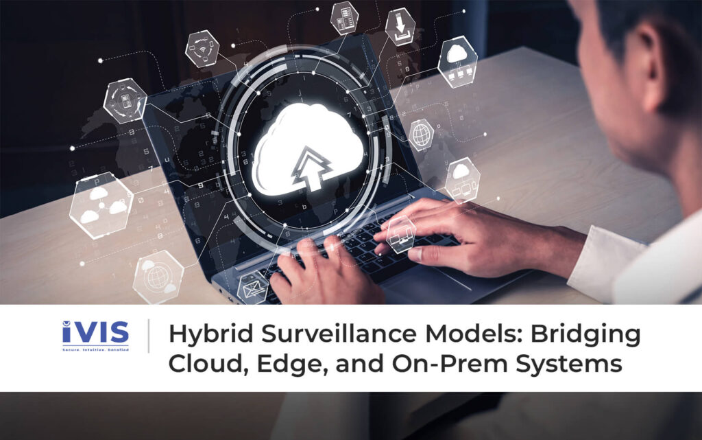 Hybrid Surveillance Models: Bridging Cloud, Edge, and On-Prem Systems
